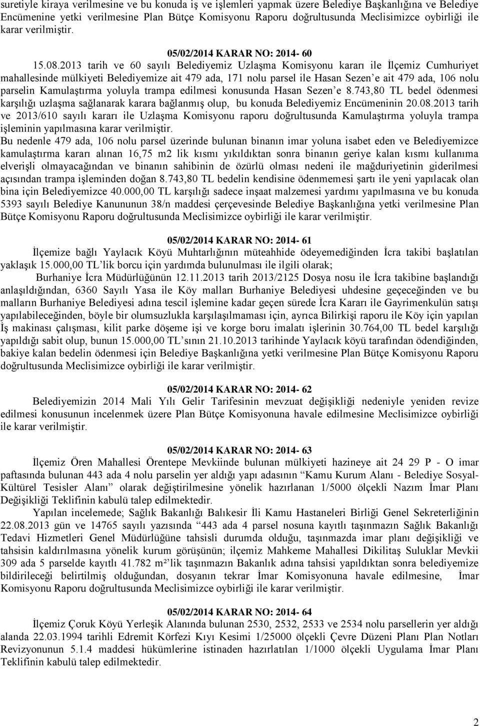 2013 tarih ve 60 sayılı Belediyemiz Uzlaşma Komisyonu kararı ile İlçemiz Cumhuriyet mahallesinde mülkiyeti Belediyemize ait 479 ada, 171 nolu parsel ile Hasan Sezen e ait 479 ada, 106 nolu parselin