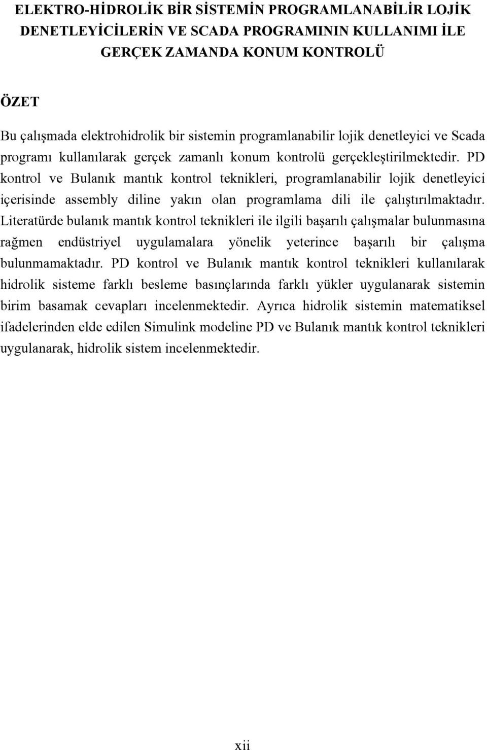 PD kontrol ve Bulanık mantık kontrol teknikleri, programlanabilir lojik denetleyici içerisinde assembly diline yakın olan programlama dili ile çalıştırılmaktadır.