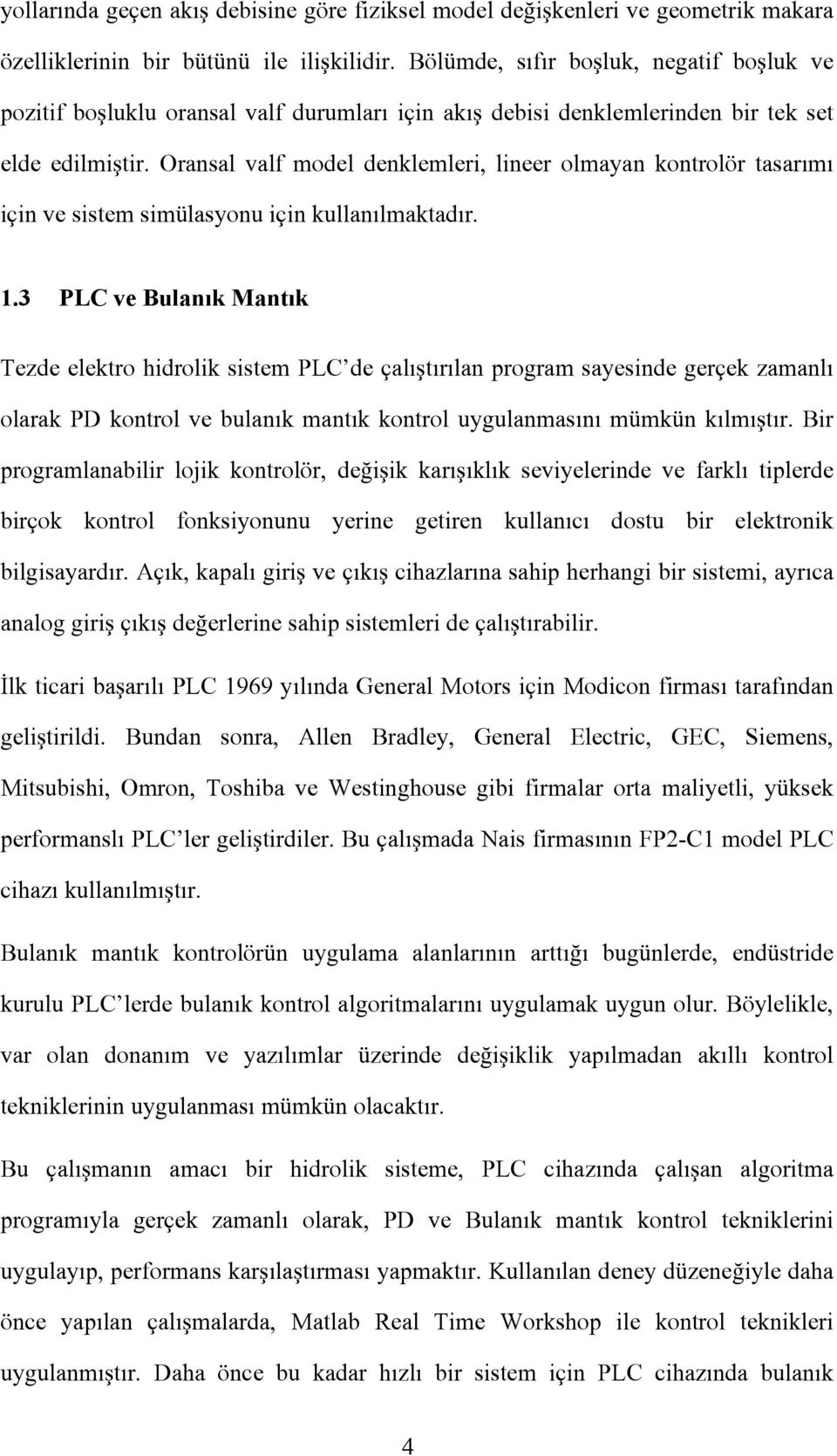 Oransal valf model denklemleri, lineer olmayan kontrolör tasarımı için ve sistem simülasyonu için kullanılmaktadır. 1.