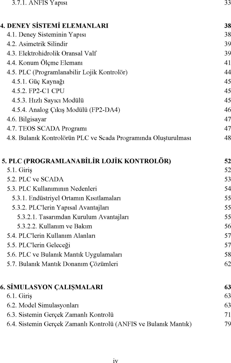 8. Bulanık Kontrolörün PLC ve Scada Programında Oluşturulması 48 5. PLC (PROGRAMLANABİLİR LOJİK KONTROLÖR) 52 5.1. Giriş 52 5.2. PLC ve SCADA 53 5.3. PLC Kullanımının Nedenleri 54 5.3.1. Endüstriyel Ortamın Kısıtlamaları 55 5.