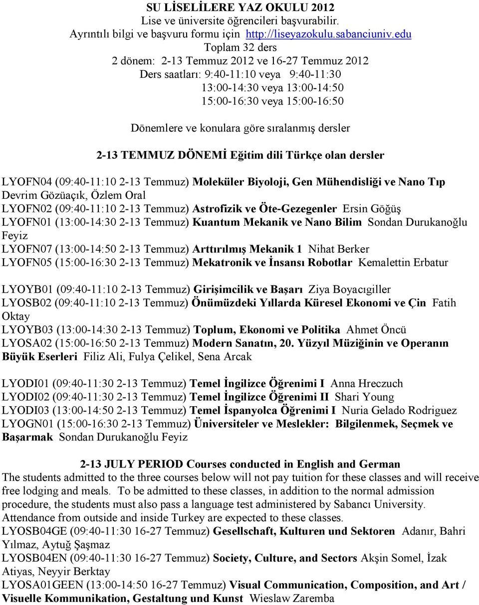 sıralanmış dersler 2-13 TEMMUZ DÖNEMĐ Eğitim dili Türkçe olan dersler LYOFN04 (09:40-11:10 2-13 Temmuz) Moleküler Biyoloji, Gen Mühendisliği ve Nano Tıp Devrim Gözüaçık, Özlem Oral LYOFN02