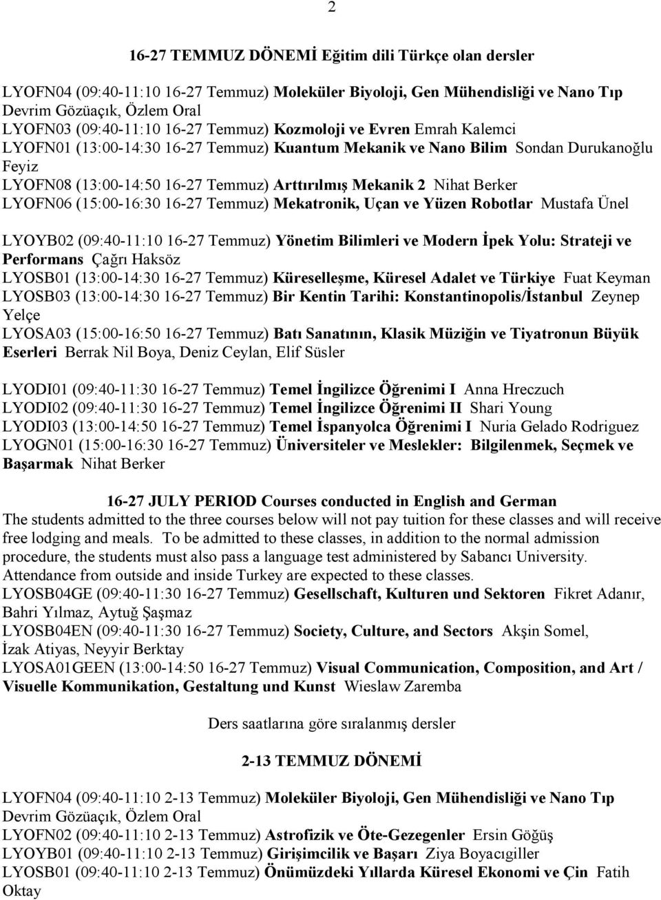 Berker LYOFN06 (15:00-16:30 16-27 Temmuz) Mekatronik, Uçan ve Yüzen Robotlar Mustafa Ünel LYOYB02 (09:40-11:10 16-27 Temmuz) Yönetim Bilimleri ve Modern Đpek Yolu: Strateji ve Performans Çağrı Haksöz