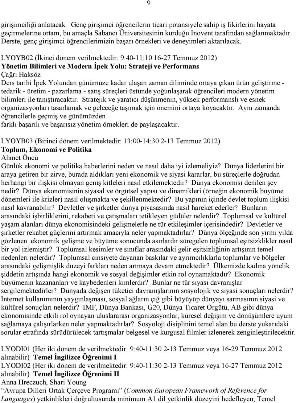 LYOYB02 (Đkinci dönem verilmektedir: 9:40-11:10 16-27 Temmuz 2012) Yönetim Bilimleri ve Modern Đpek Yolu: Strateji ve Performans Çağrı Haksöz Ders tarihi Đpek Yolundan günümüze kadar ulaşan zaman