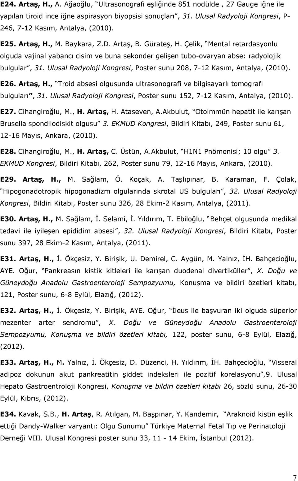 Çelik, Mental retardasyonlu olguda vajinal yabancı cisim ve buna sekonder gelişen tubo-ovaryan abse: radyolojik bulgular, 31. Ulusal Radyoloji Kongresi, Poster sunu 208, 7-12 Kasım, Antalya, (2010).