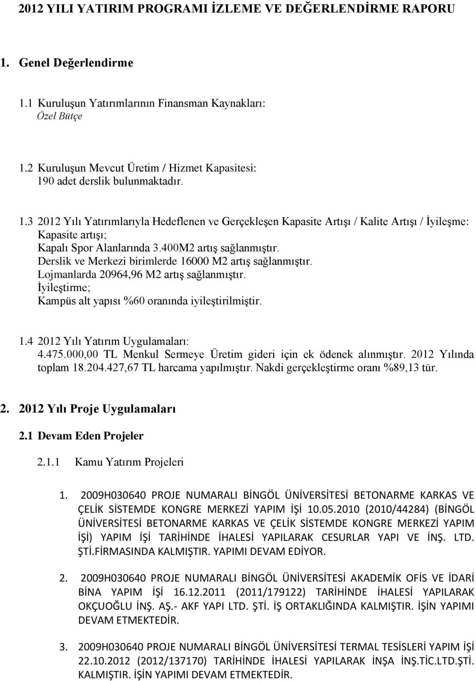 400M2 artış sağlanmıştır. Derslik ve Merkezi birimlerde 16000 M2 artış sağlanmıştır. Lojmanlarda 20964,96 M2 artış sağlanmıştır. İyileştirme; Kampüs alt yapısı %60 oranında iyileştirilmiştir. 1.4 2012 Yılı Yatırım Uygulamaları: 4.