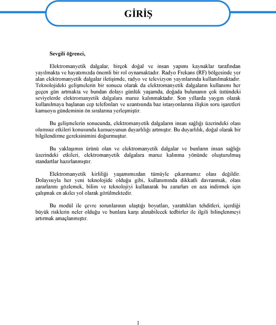 Teknolojideki geliģmelerin bir sonucu olarak da elektromanyetik dalgaların kullanımı her geçen gün artmakta ve bundan dolayı günlük yaģamda, doğada bulunanın çok üstündeki seviyelerde elektromanyetik