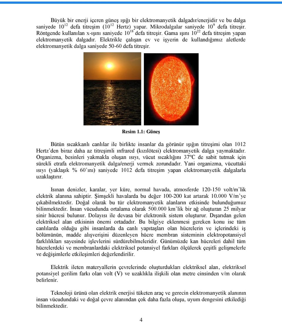 Elektrikle çalıģan ev ve iģyerin de kullandığımız aletlerde elektromanyetik dalga saniyede 50-60 defa titreģir. Resim 1.