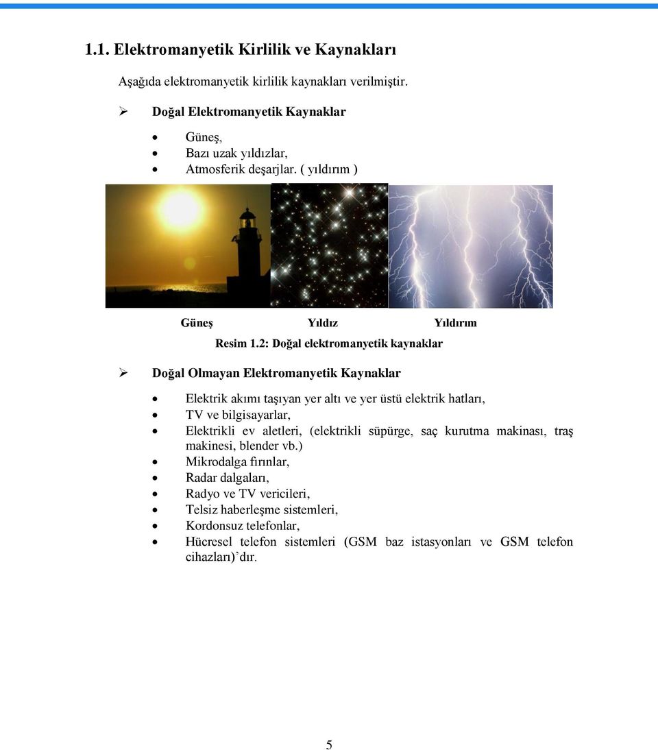 2: Doğal elektromanyetik kaynaklar Doğal Olmayan Elektromanyetik Kaynaklar Elektrik akımı taģıyan yer altı ve yer üstü elektrik hatları, TV ve bilgisayarlar, Elektrikli