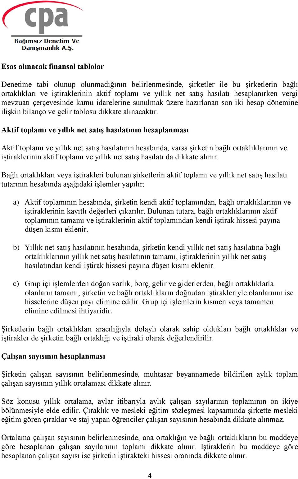 Aktif toplamı ve yıllık net satış hasılatının hesaplanması Aktif toplamı ve yıllık net satış hasılatının hesabında, varsa şirketin bağlı ortaklıklarının ve iştiraklerinin aktif toplamı ve yıllık net