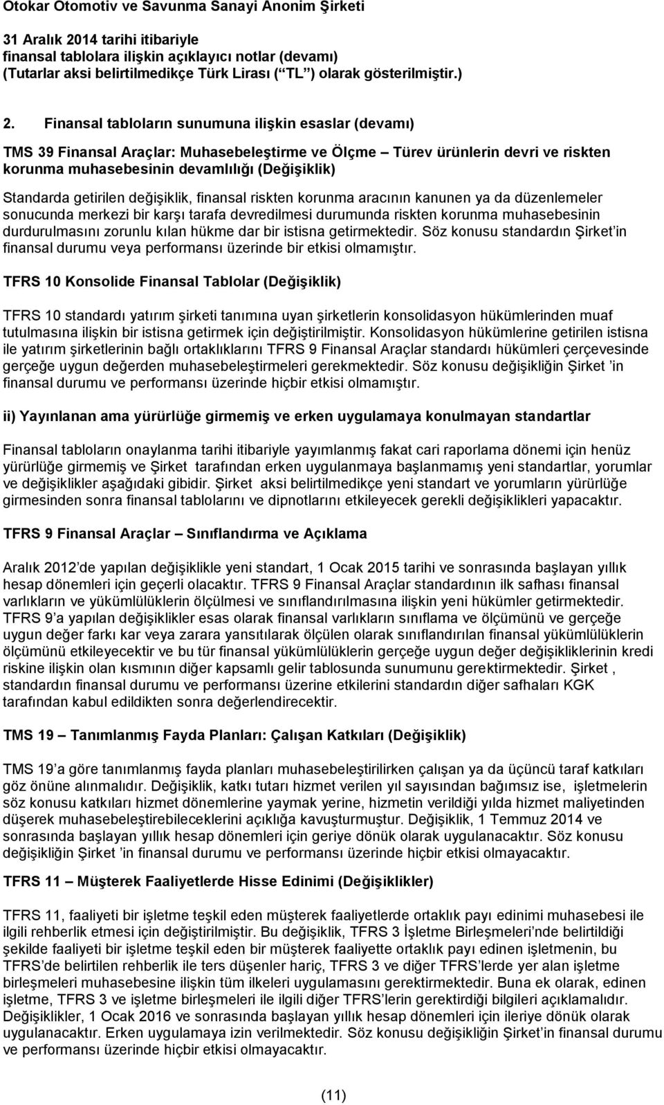 hükme dar bir istisna getirmektedir. Söz konusu standardın Şirket in finansal durumu veya performansı üzerinde bir etkisi olmamıştır.