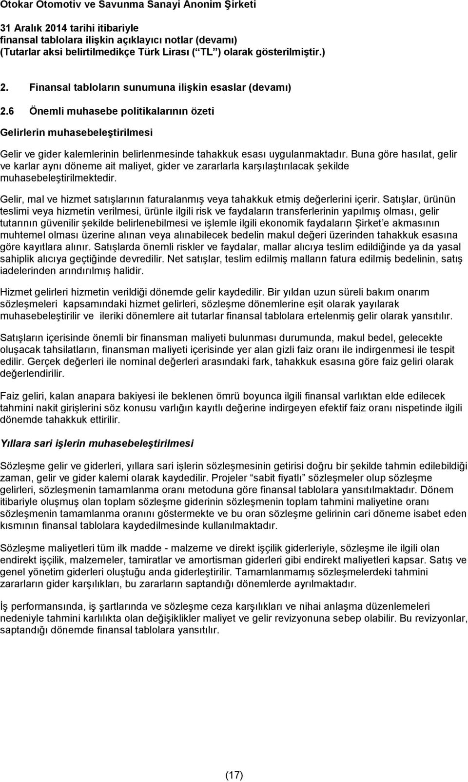 Buna göre hasılat, gelir ve karlar aynı döneme ait maliyet, gider ve zararlarla karşılaştırılacak şekilde muhasebeleştirilmektedir.