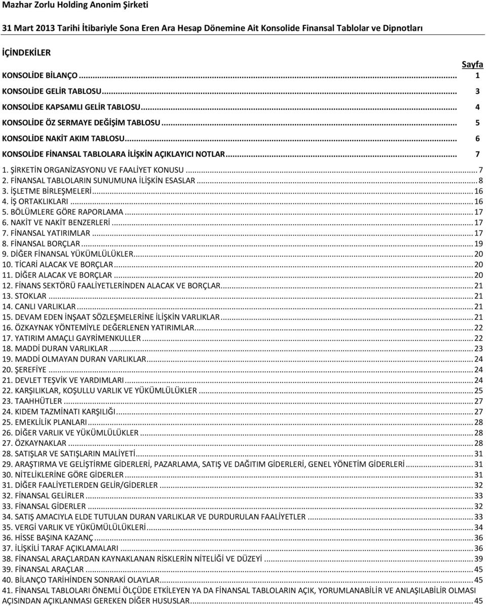 .. 8 3. İŞLETME BİRLEŞMELERİ... 16 4. İŞ ORTAKLIKLARI... 16 5. BÖLÜMLERE GÖRE RAPORLAMA... 17 6. NAKİT VE NAKİT BENZERLERİ... 17 7. FİNANSAL YATIRIMLAR... 17 8. FİNANSAL BORÇLAR... 19 9.