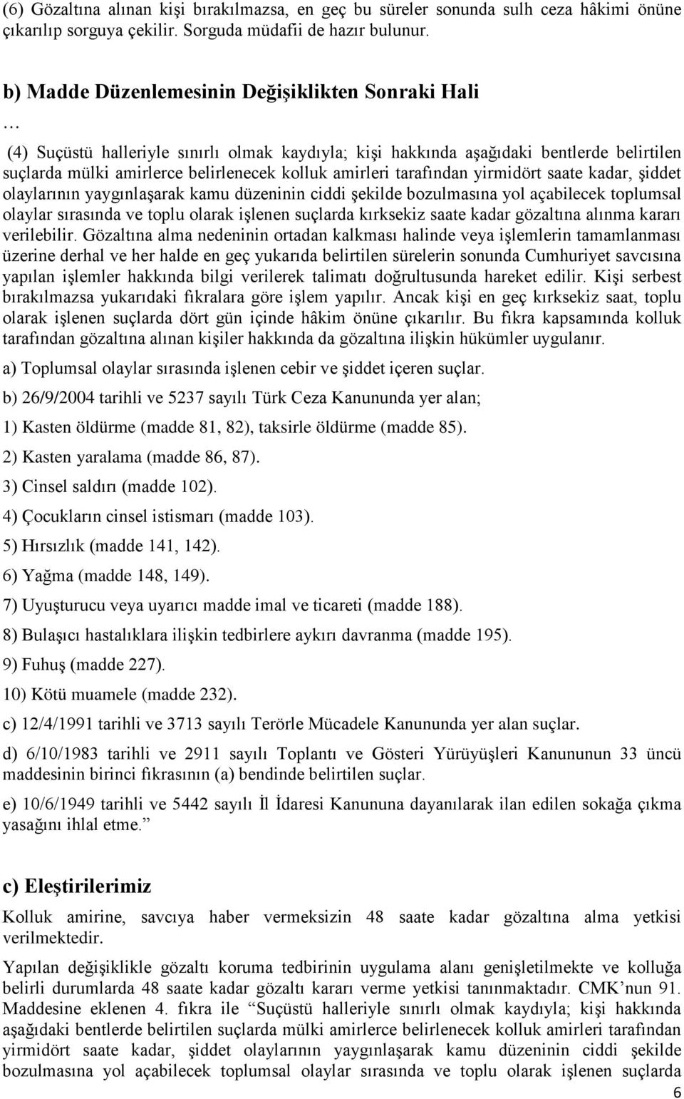 tarafından yirmidört saate kadar, şiddet olaylarının yaygınlaşarak kamu düzeninin ciddi şekilde bozulmasına yol açabilecek toplumsal olaylar sırasında ve toplu olarak işlenen suçlarda kırksekiz saate