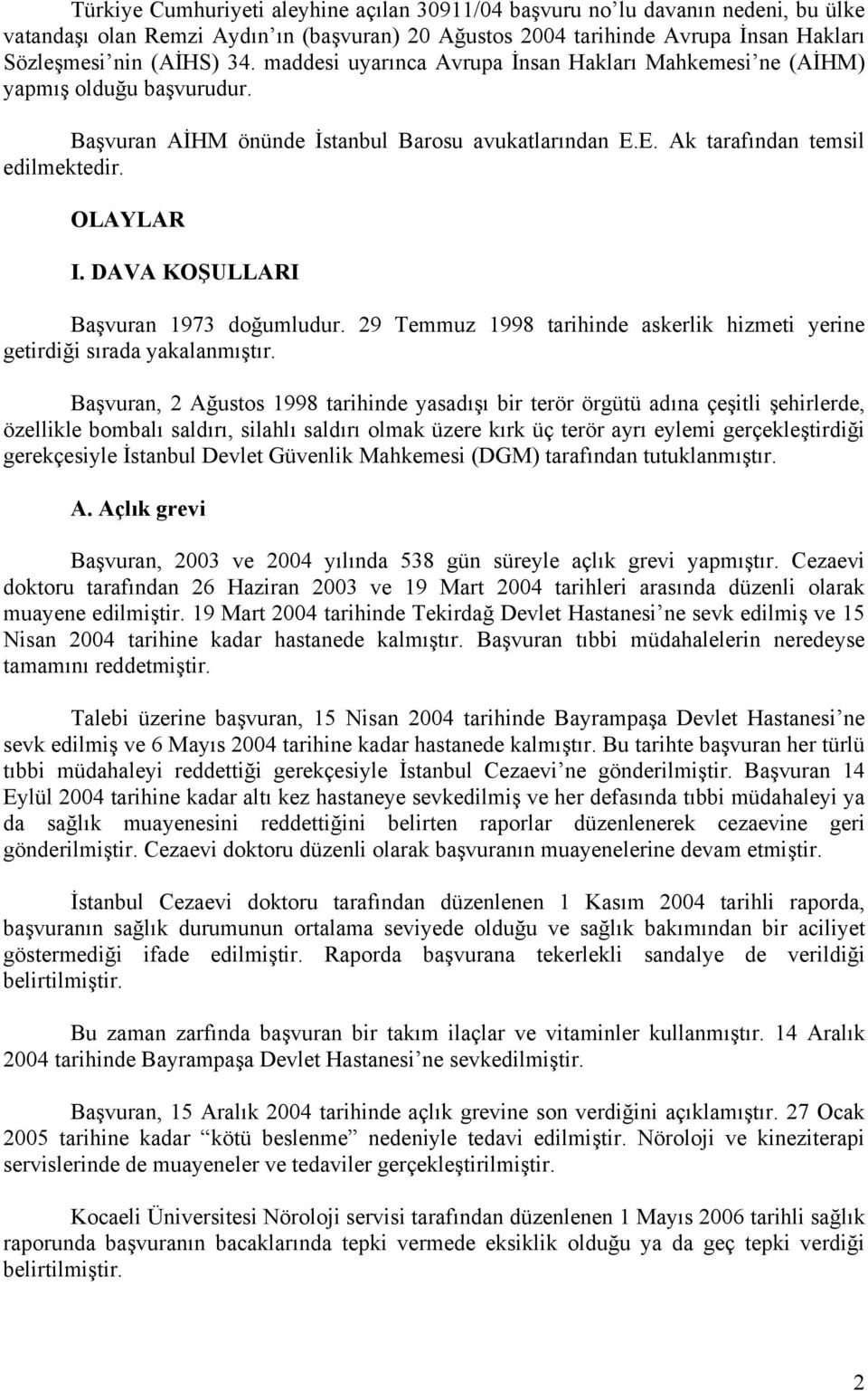 DAVA KOŞULLARI Başvuran 1973 doğumludur. 29 Temmuz 1998 tarihinde askerlik hizmeti yerine getirdiği sırada yakalanmıştır.