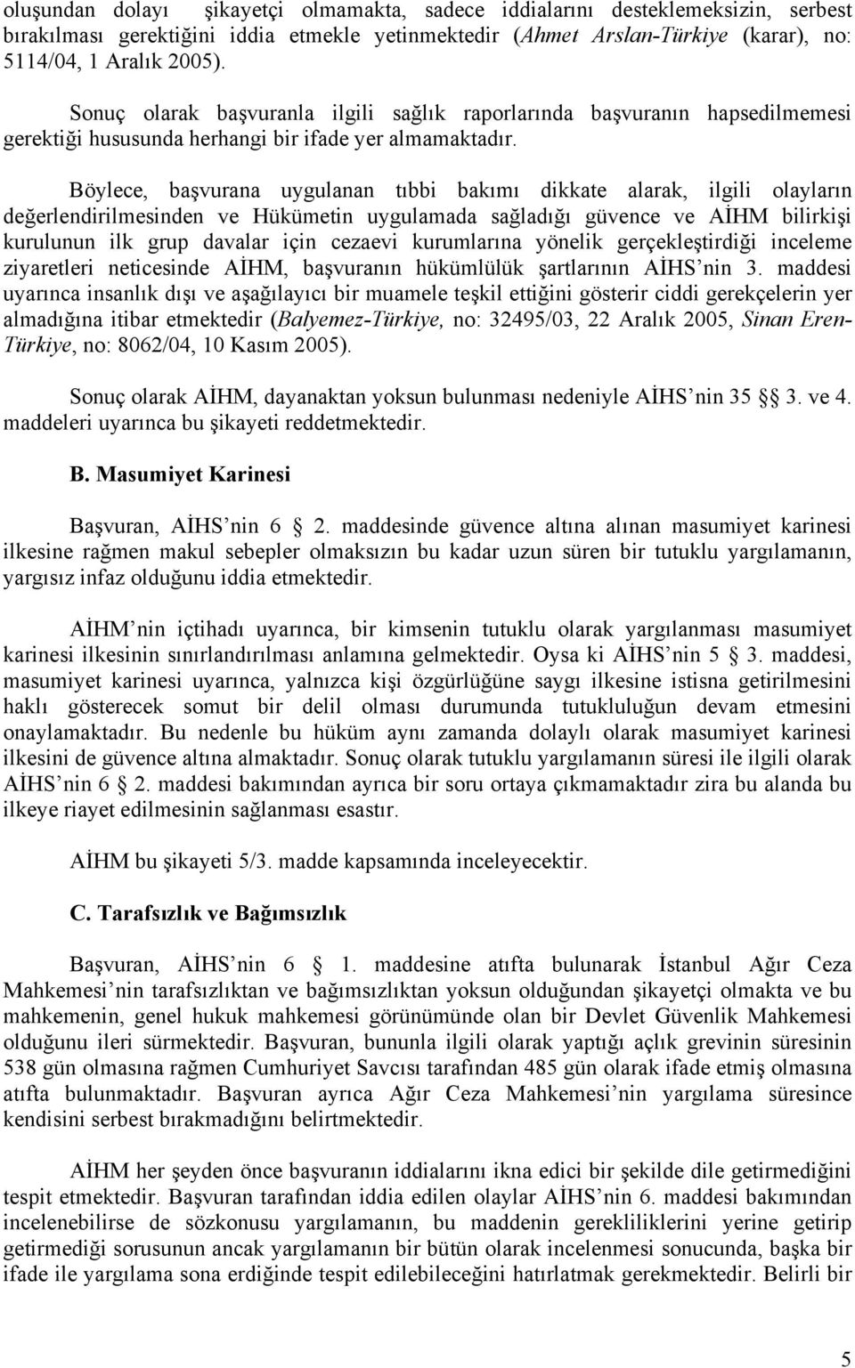 Böylece, başvurana uygulanan tıbbi bakımı dikkate alarak, ilgili olayların değerlendirilmesinden ve Hükümetin uygulamada sağladığı güvence ve AİHM bilirkişi kurulunun ilk grup davalar için cezaevi