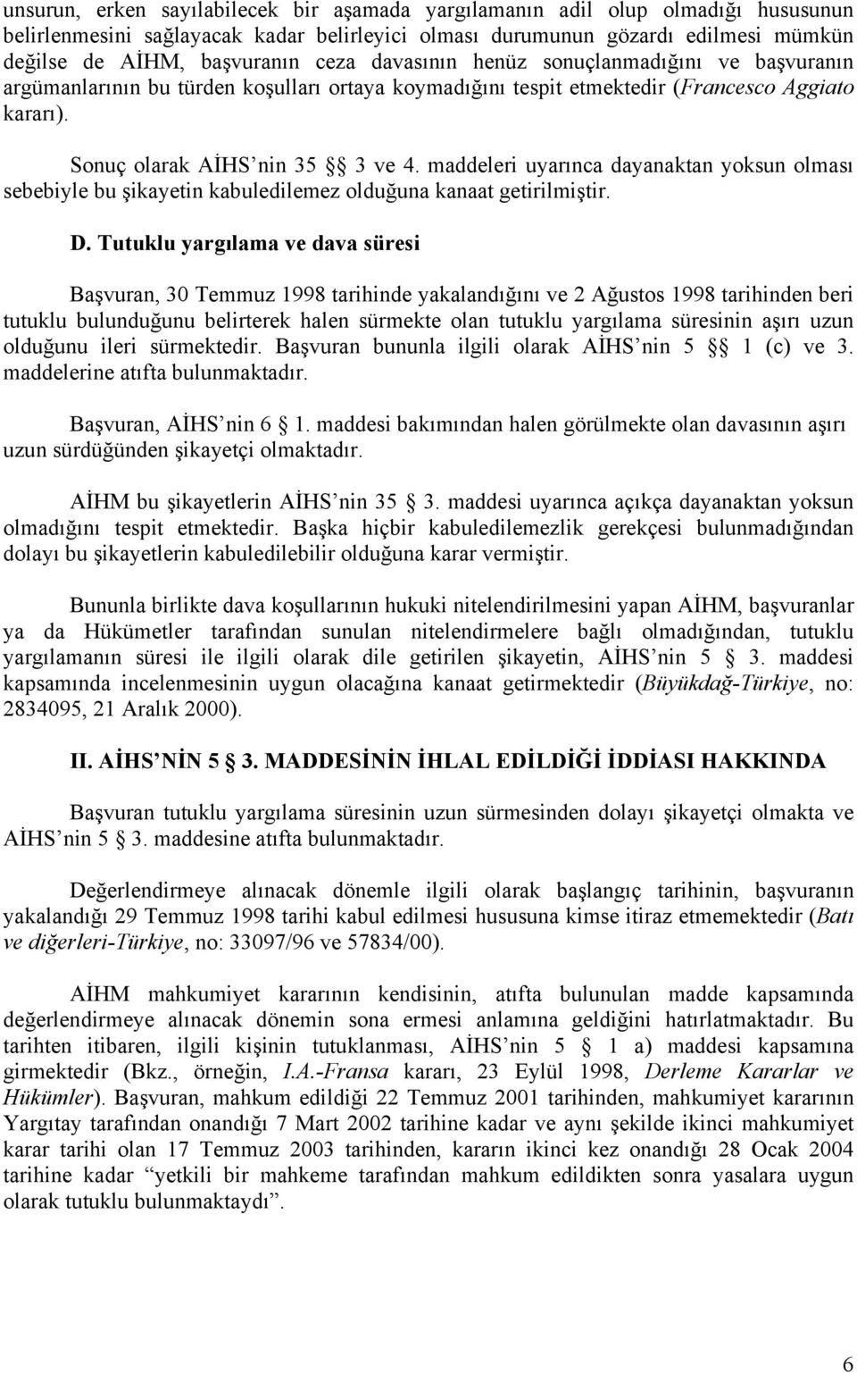 maddeleri uyarınca dayanaktan yoksun olması sebebiyle bu şikayetin kabuledilemez olduğuna kanaat getirilmiştir. D.