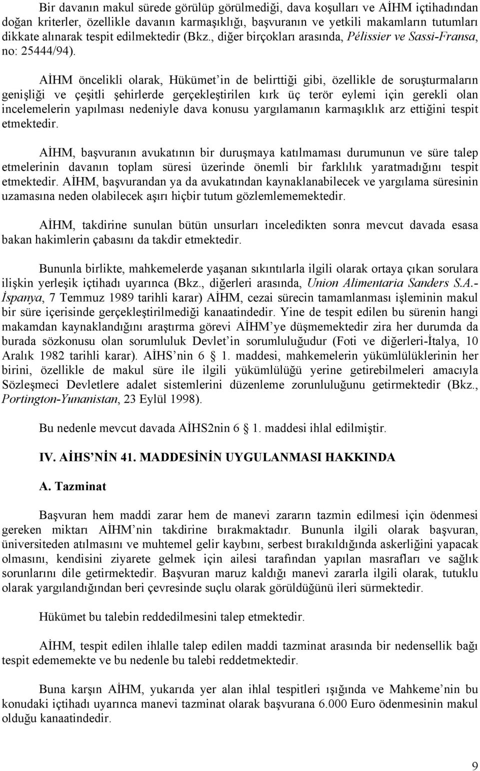 AİHM öncelikli olarak, Hükümet in de belirttiği gibi, özellikle de soruşturmaların genişliği ve çeşitli şehirlerde gerçekleştirilen kırk üç terör eylemi için gerekli olan incelemelerin yapılması