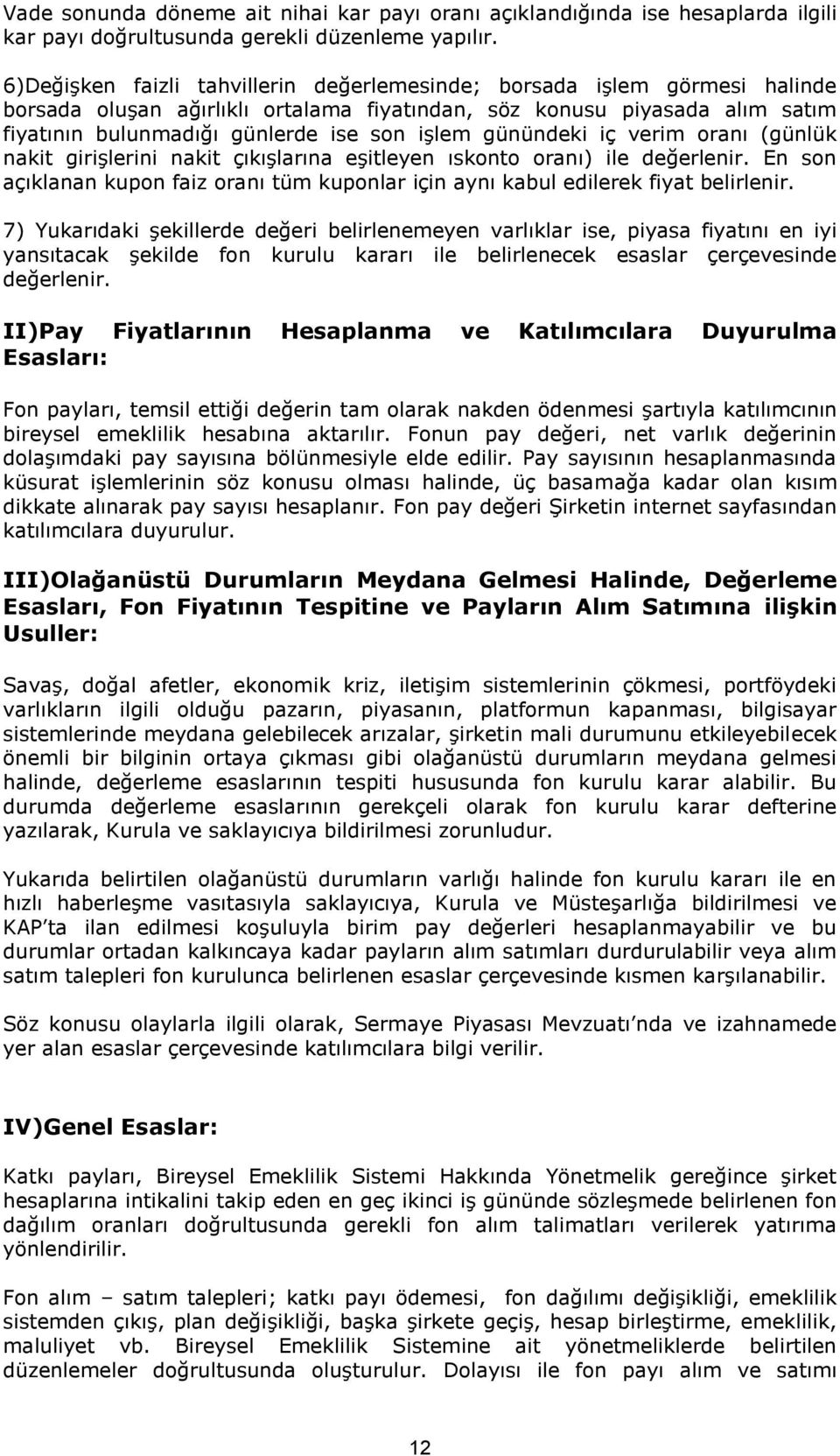 günündeki iç verim oranı (günlük nakit girişlerini nakit çıkışlarına eşitleyen ıskonto oranı) ile değerlenir. En son açıklanan kupon faiz oranı tüm kuponlar için aynı kabul edilerek fiyat belirlenir.