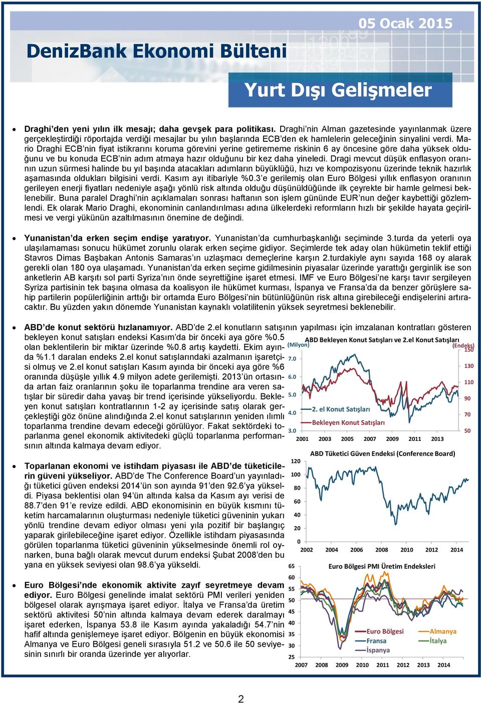 Mario Draghi ECB nin fiyat istikrarını koruma görevini yerine getirememe riskinin 6 ay öncesine göre daha yüksek olduğunu ve bu konuda ECB nin adım atmaya hazır olduğunu bir kez daha yineledi.