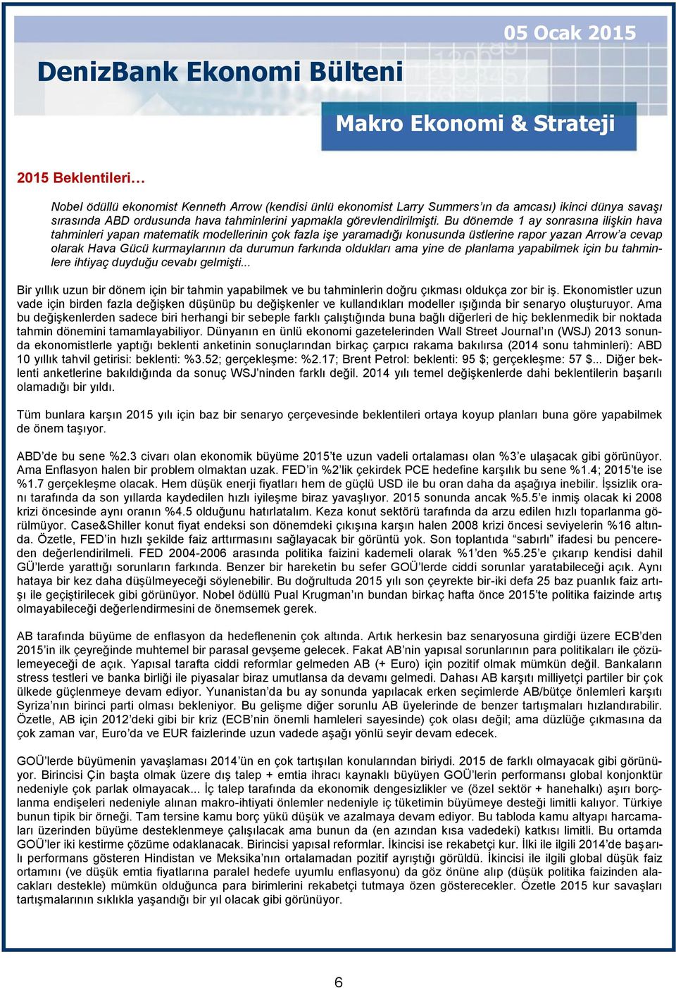 Bu dönemde 1 ay sonrasına ilişkin hava tahminleri yapan matematik modellerinin çok fazla işe yaramadığı konusunda üstlerine rapor yazan Arrow a cevap olarak Hava Gücü kurmaylarının da durumun