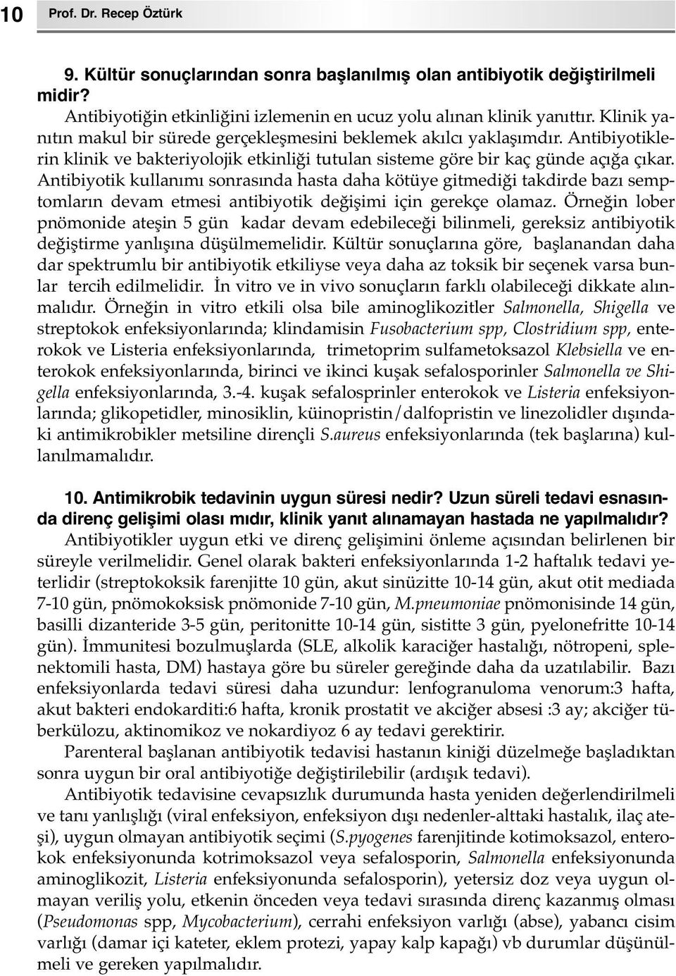 Antibiyotik kullanımı sonrasında hasta daha kötüye gitmediği takdirde bazı semptomların devam etmesi antibiyotik değişimi için gerekçe olamaz.