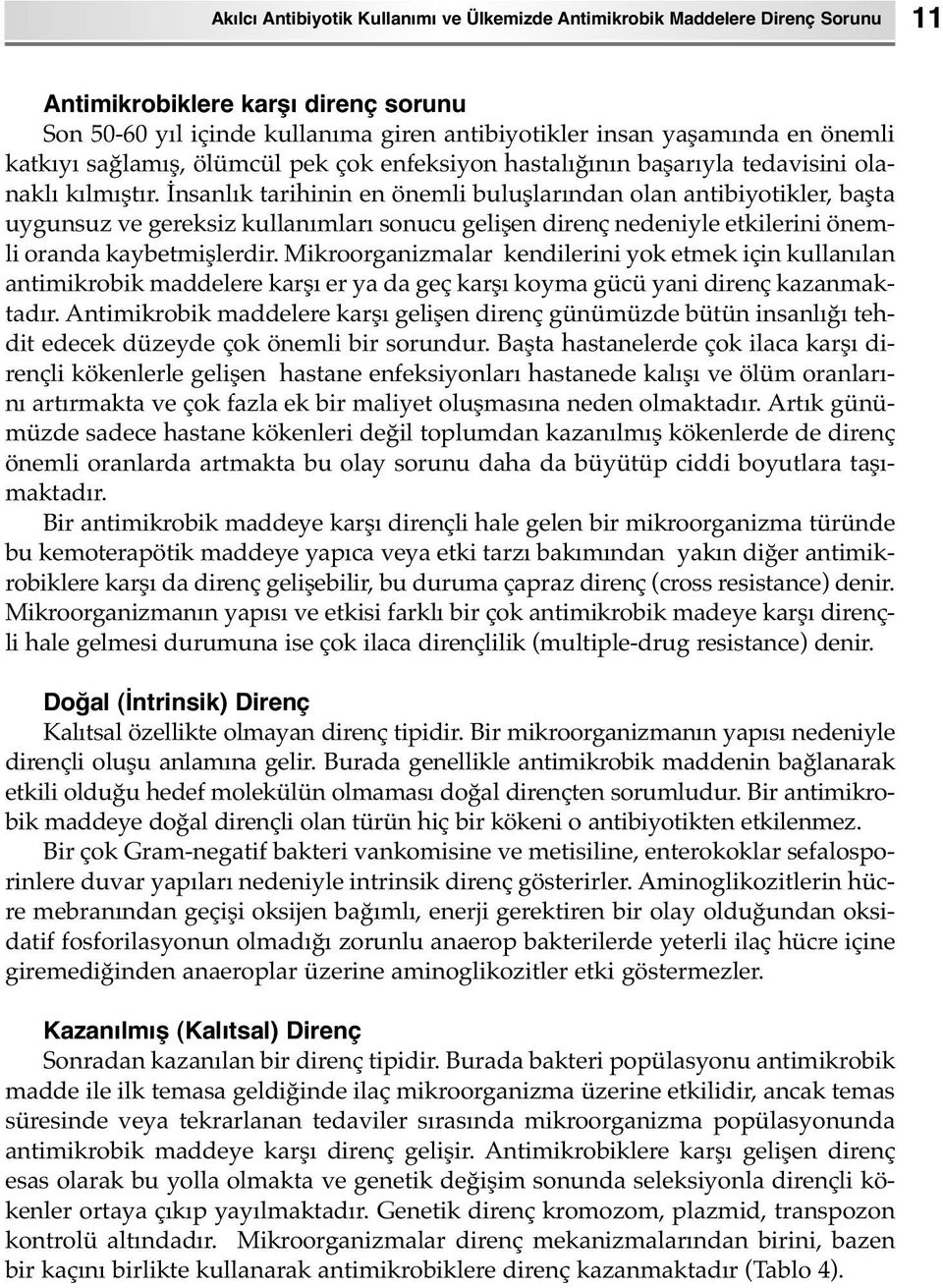 İnsanlık tarihinin en önemli buluşlarından olan antibiyotikler, başta uygunsuz ve gereksiz kullanımları sonucu gelişen direnç nedeniyle etkilerini önemli oranda kaybetmişlerdir.