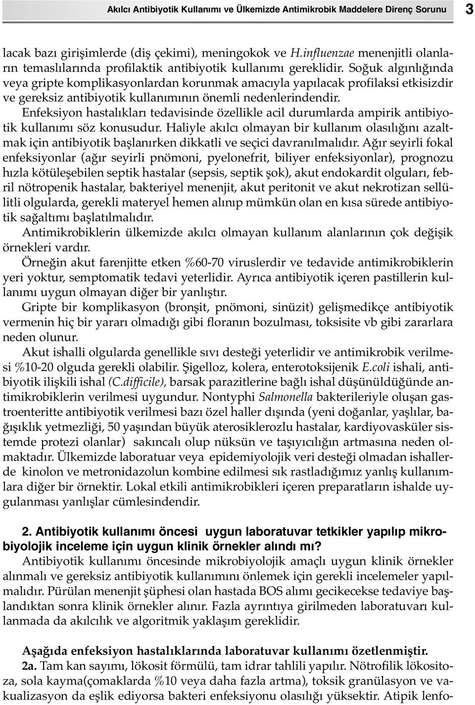 Soğuk algınlığında veya gripte komplikasyonlardan korunmak amacıyla yapılacak profilaksi etkisizdir ve gereksiz antibiyotik kullanımının önemli nedenlerindendir.