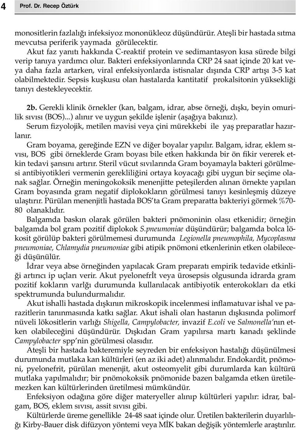 Bakteri enfeksiyonlarında CRP 24 saat içinde 20 kat veya daha fazla artarken, viral enfeksiyonlarda istisnalar dışında CRP artışı 3-5 kat olabilmektedir.