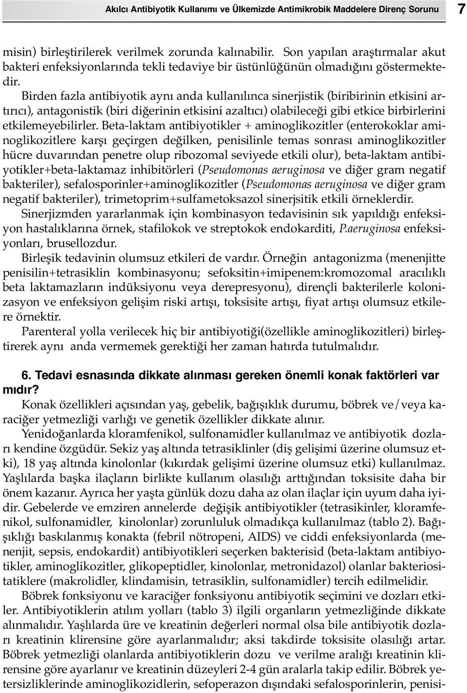 Birden fazla antibiyotik aynı anda kullanılınca sinerjistik (biribirinin etkisini artırıcı), antagonistik (biri diğerinin etkisini azaltıcı) olabileceği gibi etkice birbirlerini etkilemeyebilirler.