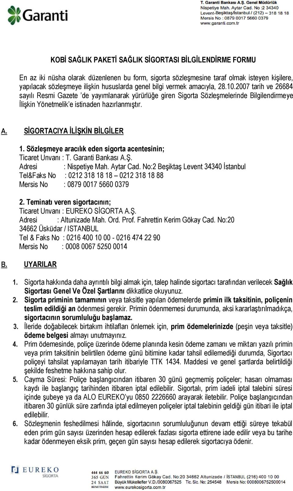 SİGORTACIYA İLİŞKİN BİLGİLER 1. Sözleşmeye aracılık eden sigorta acentesinin; Ticaret Unvanı : T. Garanti Bankası A.Ş. Adresi : Nispetiye Mah. Aytar Cad.