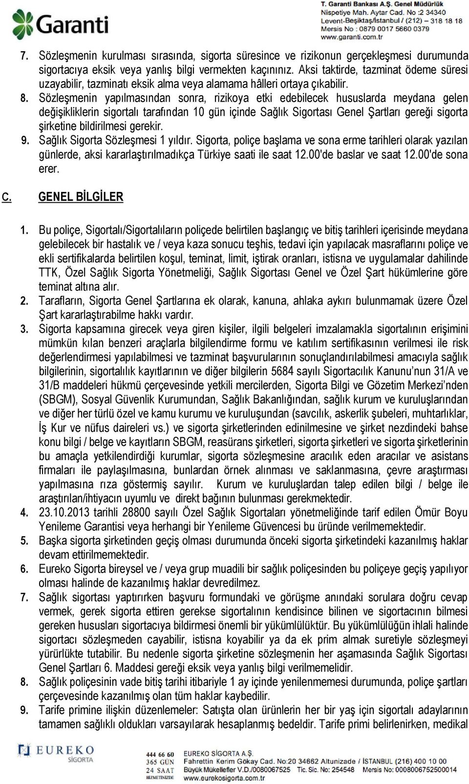 Sözleşmenin yapılmasından sonra, rizikoya etki edebilecek hususlarda meydana gelen değişikliklerin sigortalı tarafından 10 gün içinde Sağlık Sigortası Genel Şartları gereği sigorta şirketine