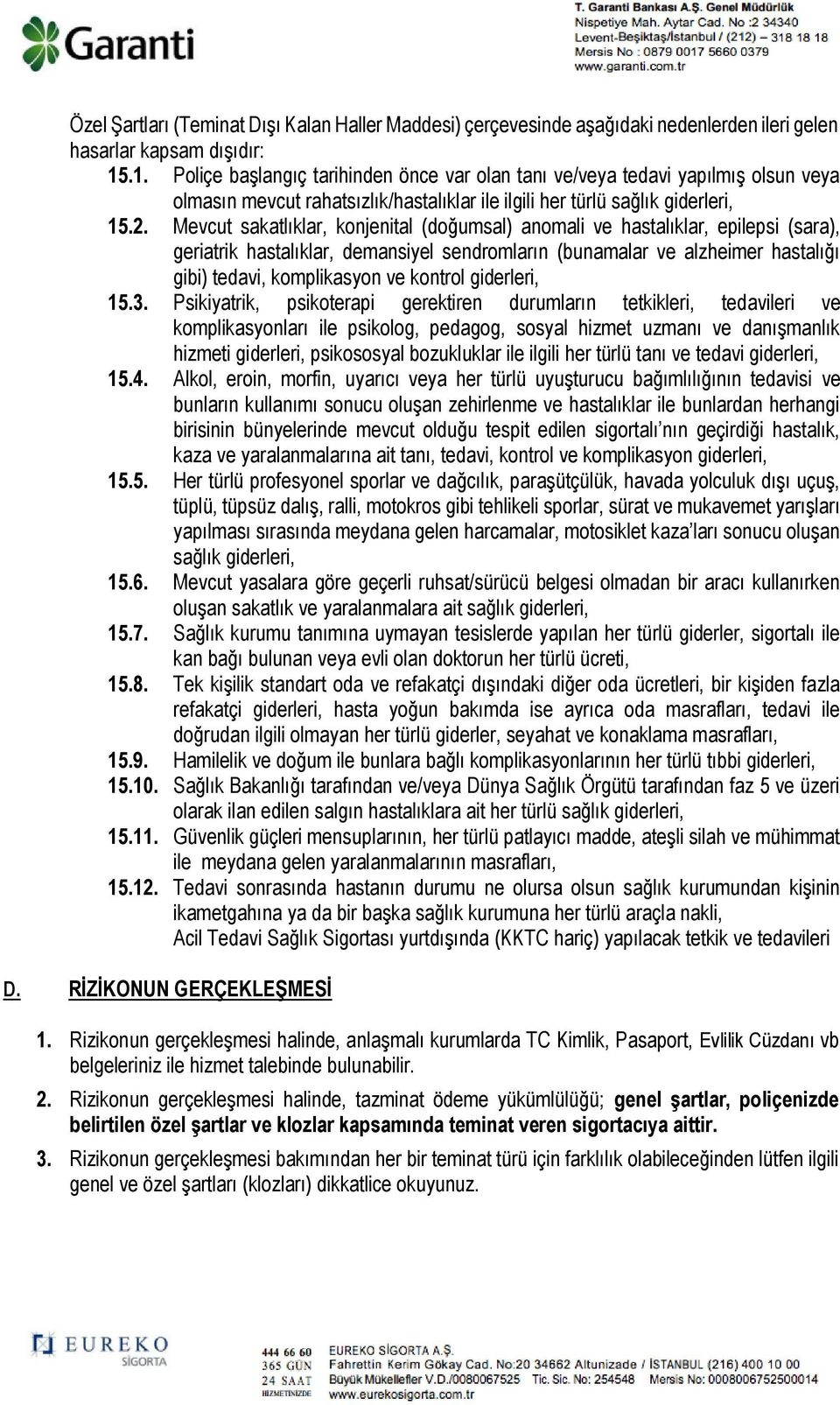 Mevcut sakatlıklar, konjenital (doğumsal) anomali ve hastalıklar, epilepsi (sara), geriatrik hastalıklar, demansiyel sendromların (bunamalar ve alzheimer hastalığı gibi) tedavi, komplikasyon ve