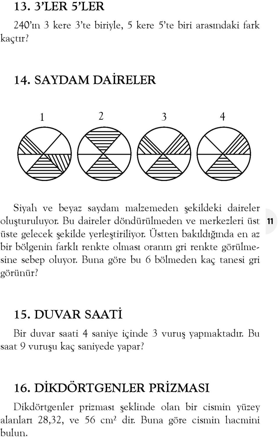 Bu daireler döndürülmeden ve merkezleri üst üste gelecek þekilde yerleþtiriliyor.