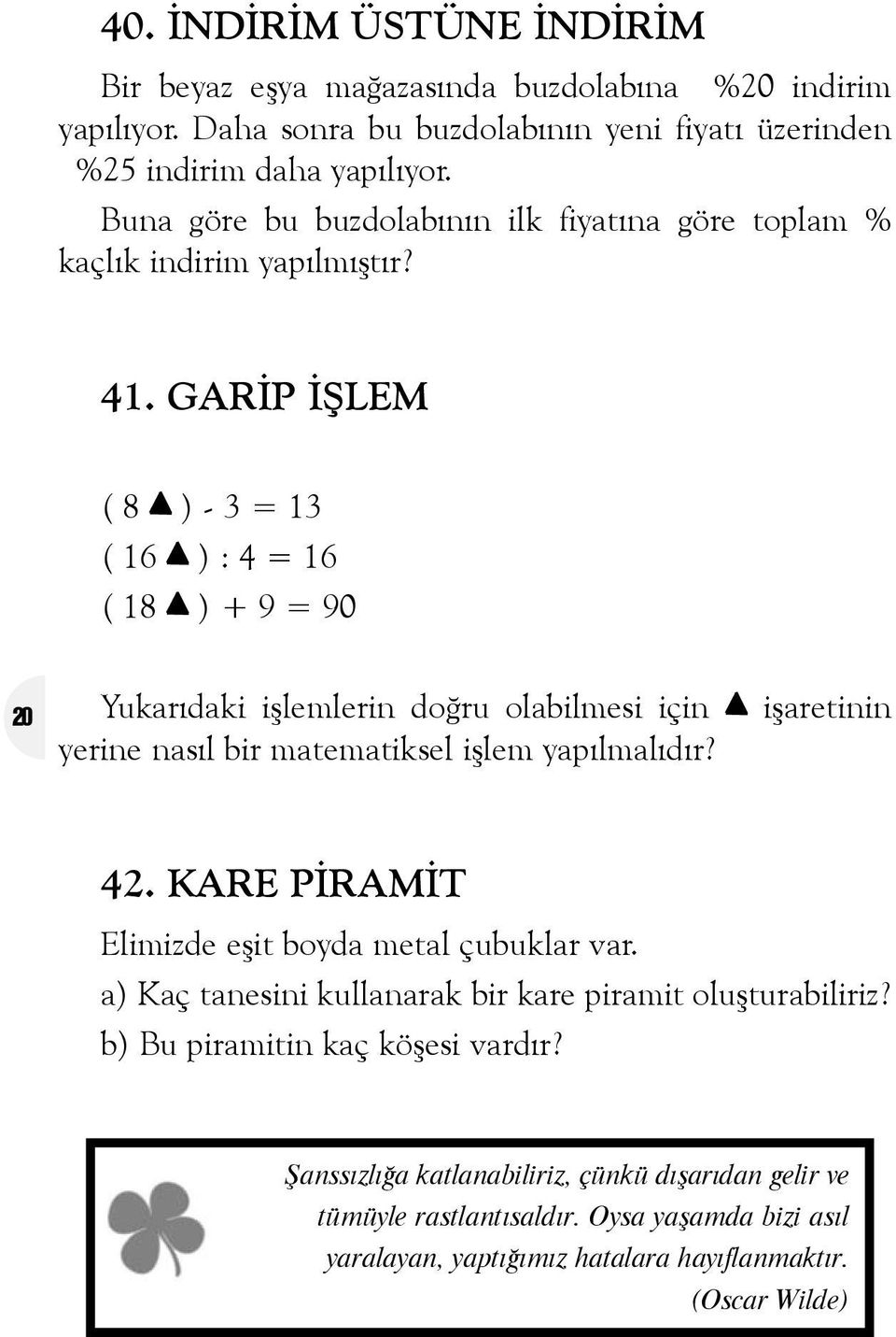 GARÝP ÝÞLEM ( 8 ) - 3 = 13 ( 16 ) : 4 = 16 ( 18 ) + 9 = 90 20 Yukarýdaki iþlemlerin doðru olabilmesi için yerine nasýl bir matematiksel iþlem yapýlmalýdýr? iþaretinin 42.