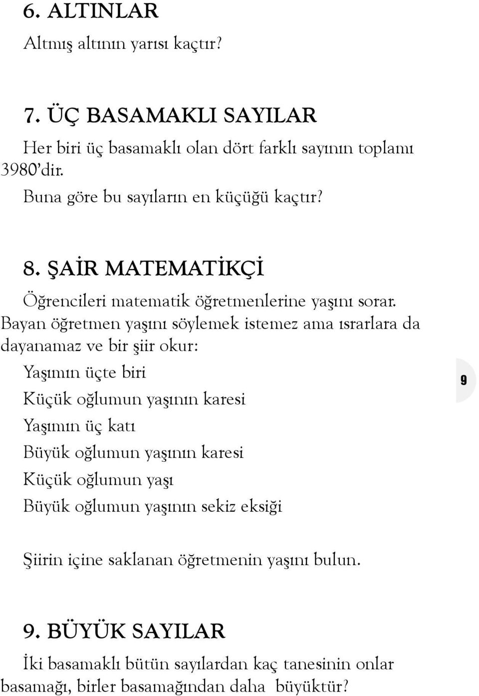 Bayan öðretmen yaþýný söylemek istemez ama ýsrarlara da dayanamaz ve bir þiir okur: Yaþýmýn üçte biri Küçük oðlumun yaþýnýn karesi Yaþýmýn üç katý Büyük