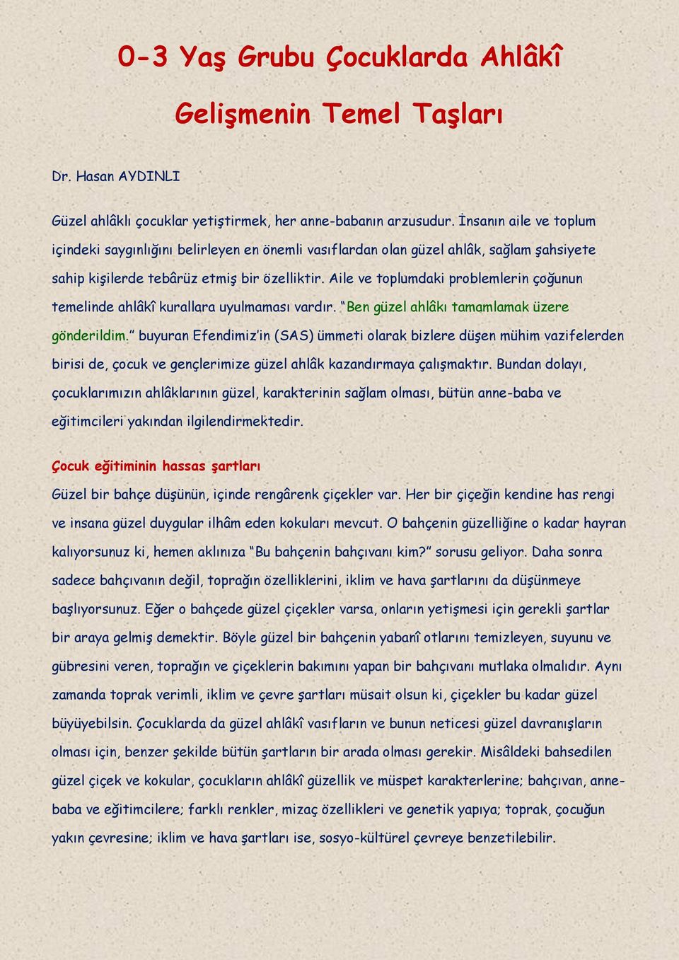 Aile ve toplumdaki problemlerin çoğunun temelinde ahlâkî kurallara uyulmaması vardır. Ben güzel ahlâkı tamamlamak üzere gönderildim.