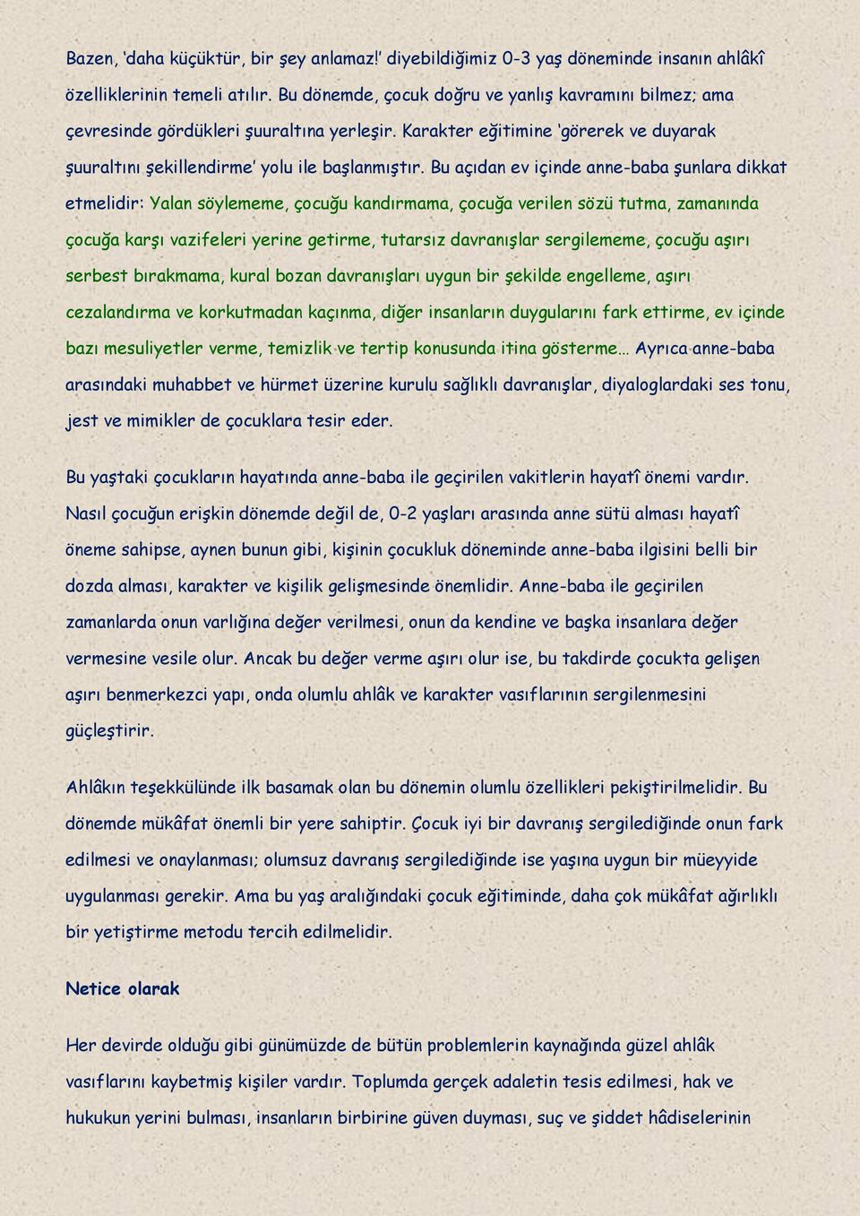 Bu açıdan ev içinde anne-baba şunlara dikkat etmelidir: Yalan söylememe, çocuğu kandırmama, çocuğa verilen sözü tutma, zamanında çocuğa karşı vazifeleri yerine getirme, tutarsız davranışlar