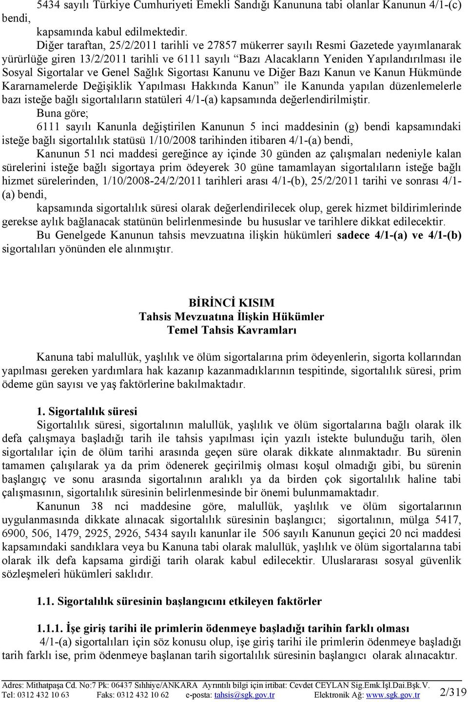 ve Genel Sağlık Sigortası Kanunu ve Diğer Bazı Kanun ve Kanun Hükmünde Kararnamelerde Değişiklik Yapılması Hakkında Kanun ile Kanunda yapılan düzenlemelerle bazı isteğe bağlı sigortalıların statüleri