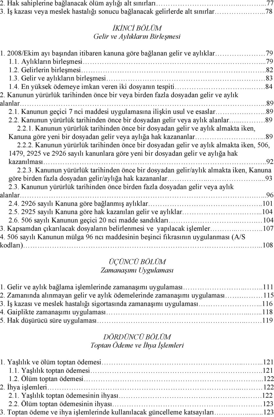 En yüksek ödemeye imkan veren iki dosyanın tespiti..84 2. Kanunun yürürlük tarihinden önce bir veya birden fazla dosyadan gelir ve aylık alanlar....89 2.1.