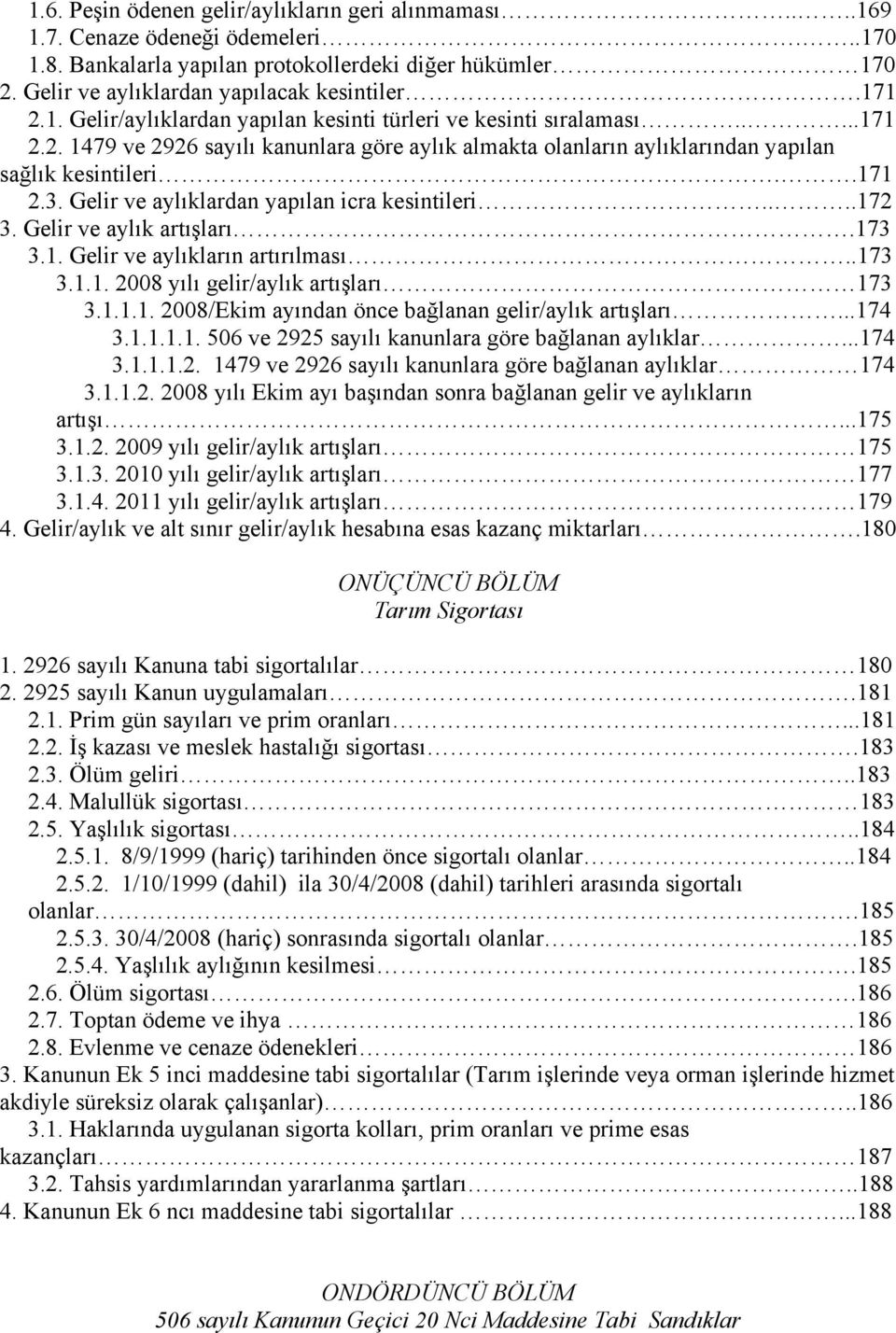 Gelir ve aylıklardan yapılan icra kesintileri....172 3. Gelir ve aylık artışları.173 3.1. Gelir ve aylıkların artırılması..173 3.1.1. 2008 yılı gelir/aylık artışları 173 3.1.1.1. 2008/Ekim ayından önce bağlanan gelir/aylık artışları.