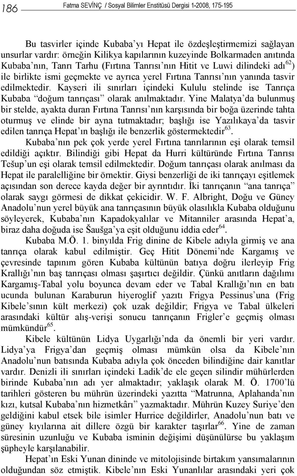 Kayseri ili sınırları içindeki Kululu stelinde ise Tanrıça Kubaba doğum tanrıçası olarak anılmaktadır.