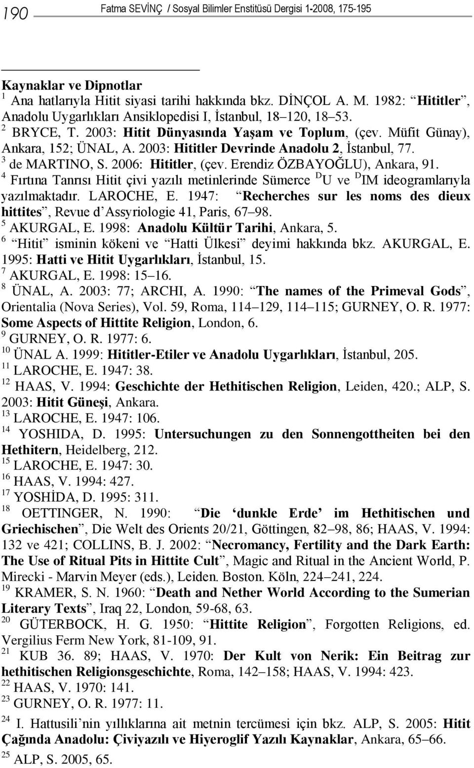 2003: Hititler Devrinde Anadolu 2, İstanbul, 77. 3 de MARTINO, S. 2006: Hititler, (çev. Erendiz ÖZBAYOĞLU), Ankara, 91.