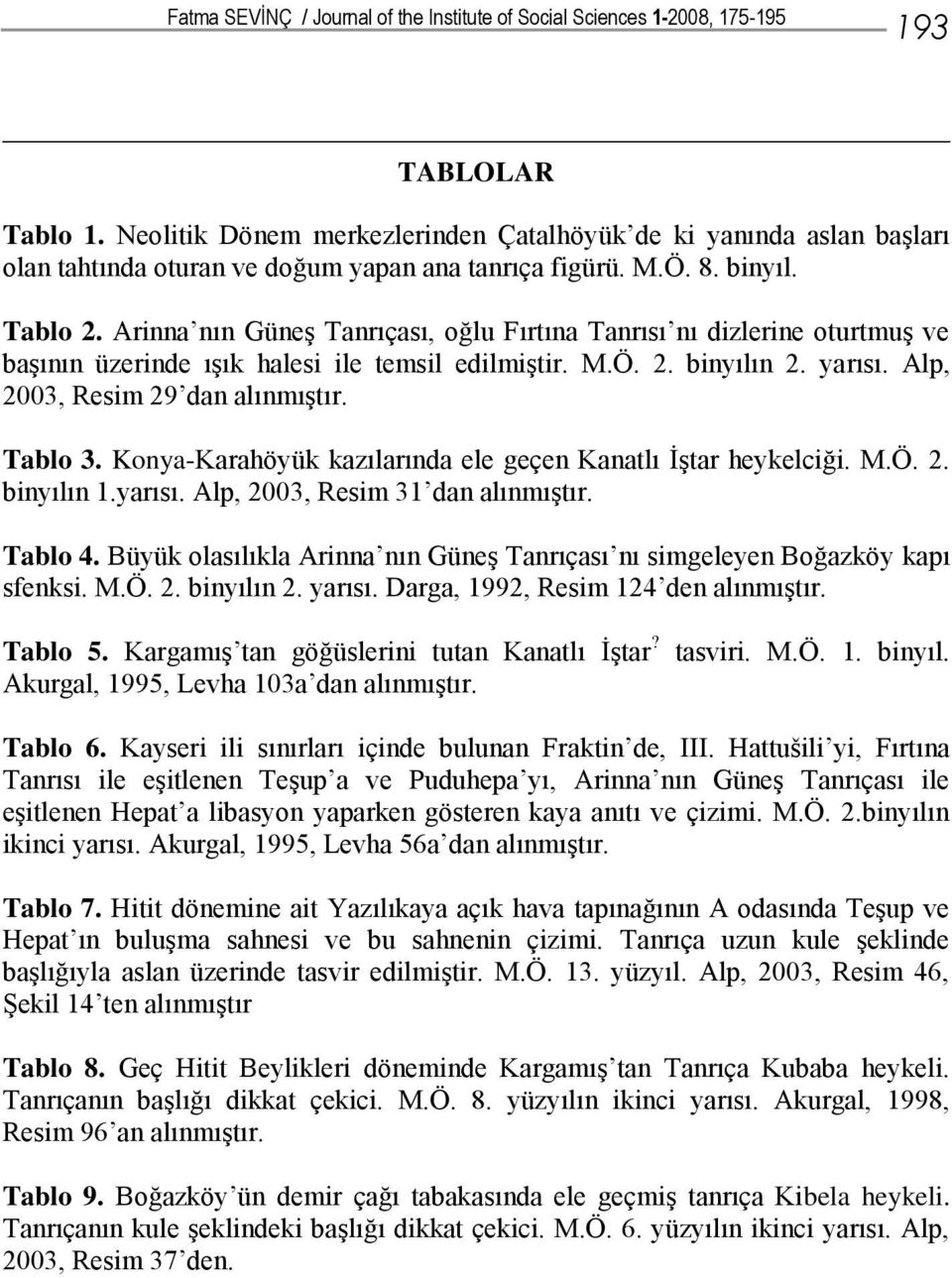 Arinna nın Güneş Tanrıçası, oğlu Fırtına Tanrısı nı dizlerine oturtmuş ve başının üzerinde ışık halesi ile temsil edilmiştir. M.Ö. 2. binyılın 2. yarısı. Alp, 2003, Resim 29 dan alınmıştır. Tablo 3.