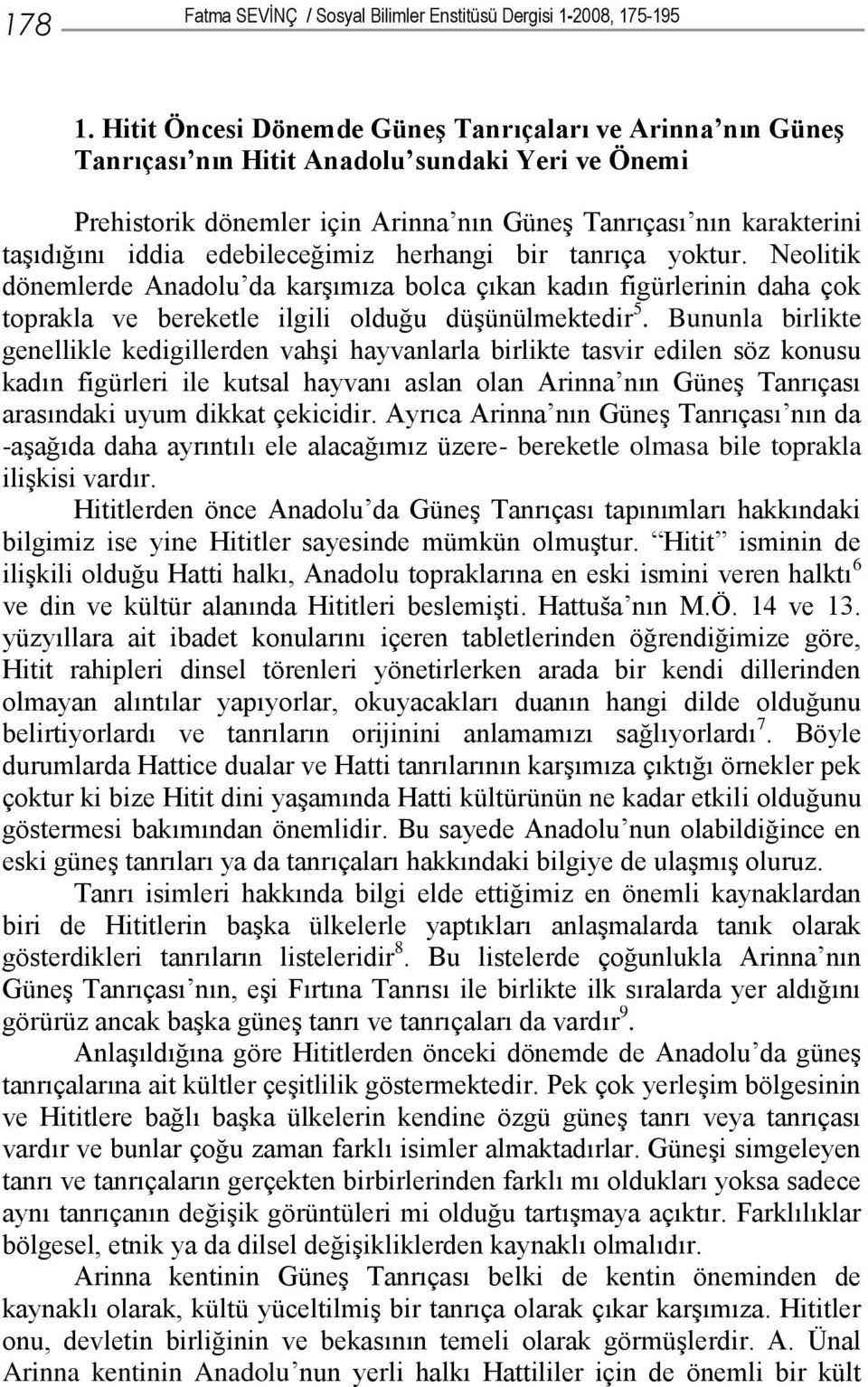 edebileceğimiz herhangi bir tanrıça yoktur. Neolitik dönemlerde Anadolu da karşımıza bolca çıkan kadın figürlerinin daha çok toprakla ve bereketle ilgili olduğu düşünülmektedir 5.