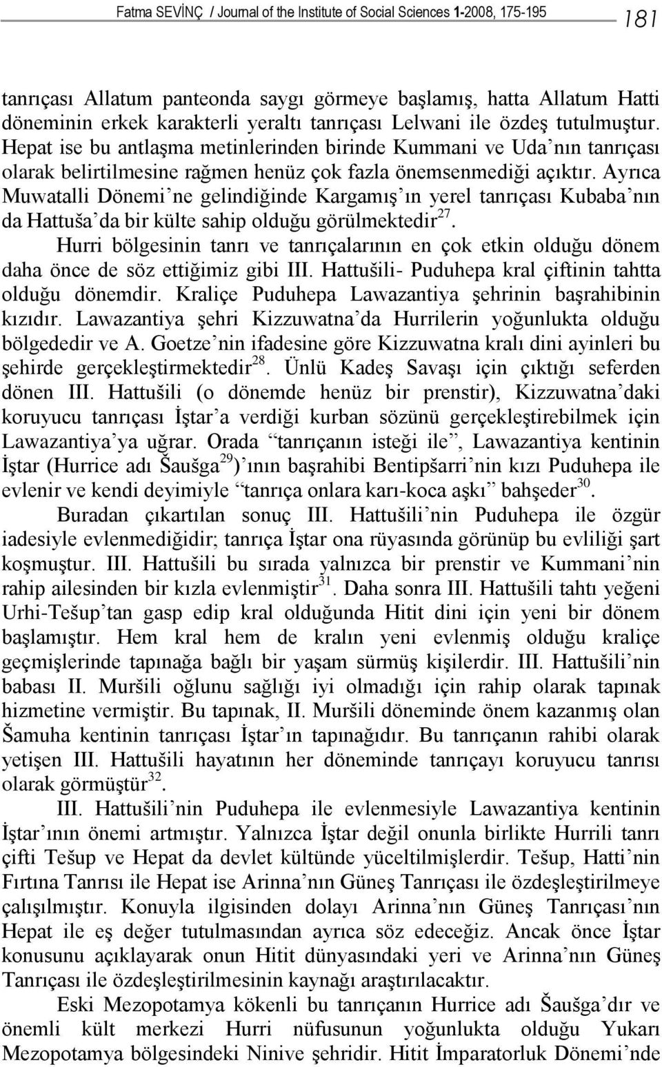 Ayrıca Muwatalli Dönemi ne gelindiğinde Kargamış ın yerel tanrıçası Kubaba nın da Hattuša da bir külte sahip olduğu görülmektedir 27.