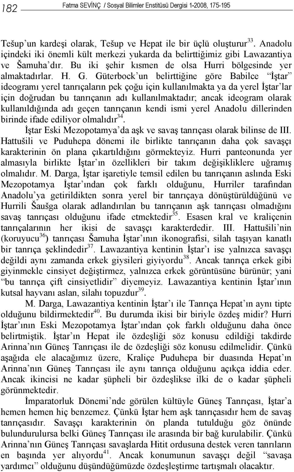 Güterbock un belirttiğine göre Babilce İştar ideogramı yerel tanrıçaların pek çoğu için kullanılmakta ya da yerel İştar lar için doğrudan bu tanrıçanın adı kullanılmaktadır; ancak ideogram olarak