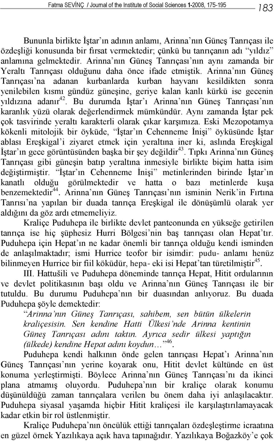 Arinna nın Güneş Tanrıçası na adanan kurbanlarda kurban hayvanı kesildikten sonra yenilebilen kısmı gündüz güneşine, geriye kalan kanlı kürkü ise gecenin yıldızına adanır 42.