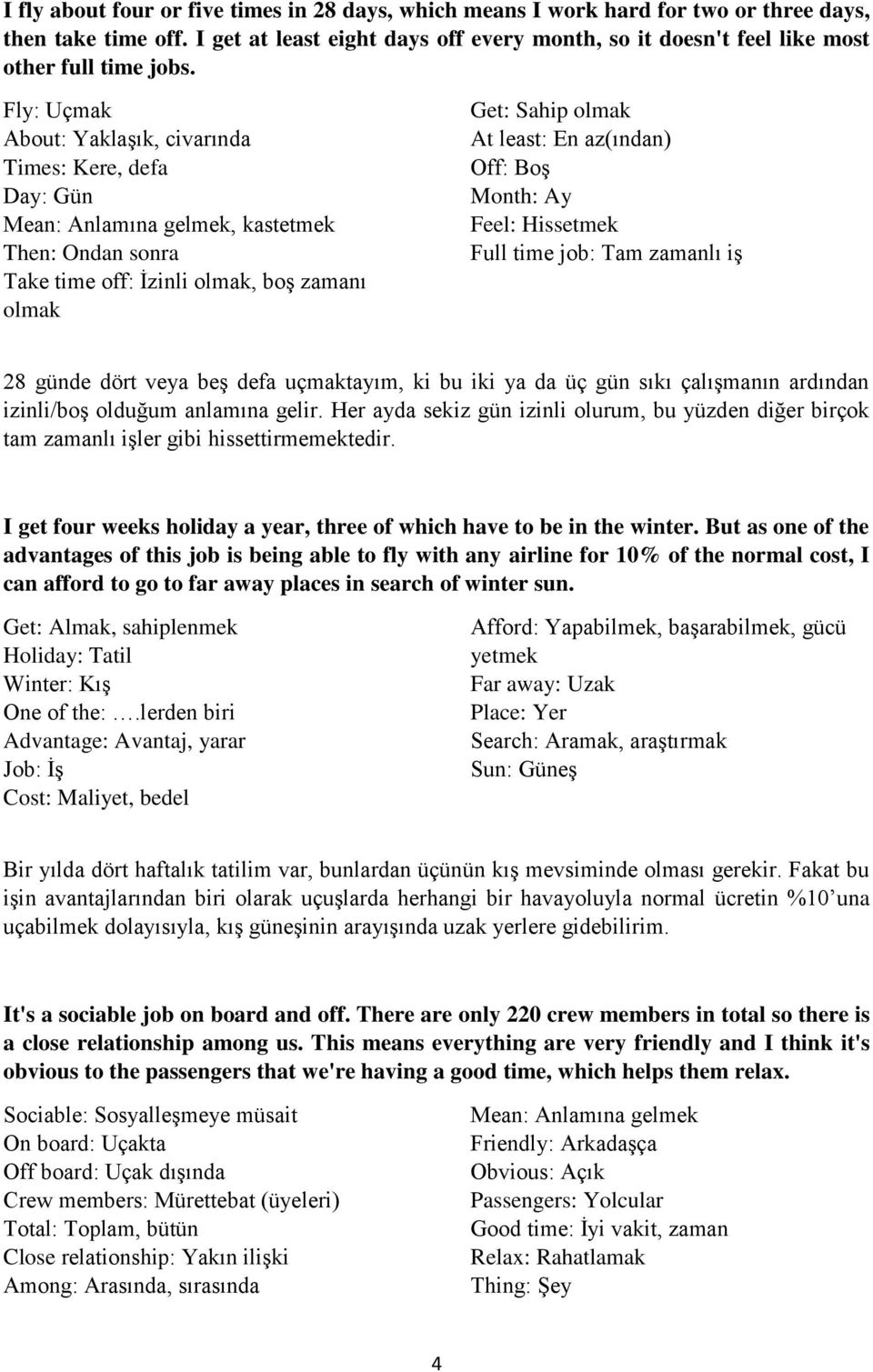 Fly: Uçmak About: Yaklaşık, civarında Times: Kere, defa Day: Gün Mean: Anlamına gelmek, kastetmek Then: Ondan sonra Take time off: İzinli olmak, boş zamanı olmak Get: Sahip olmak At least: En
