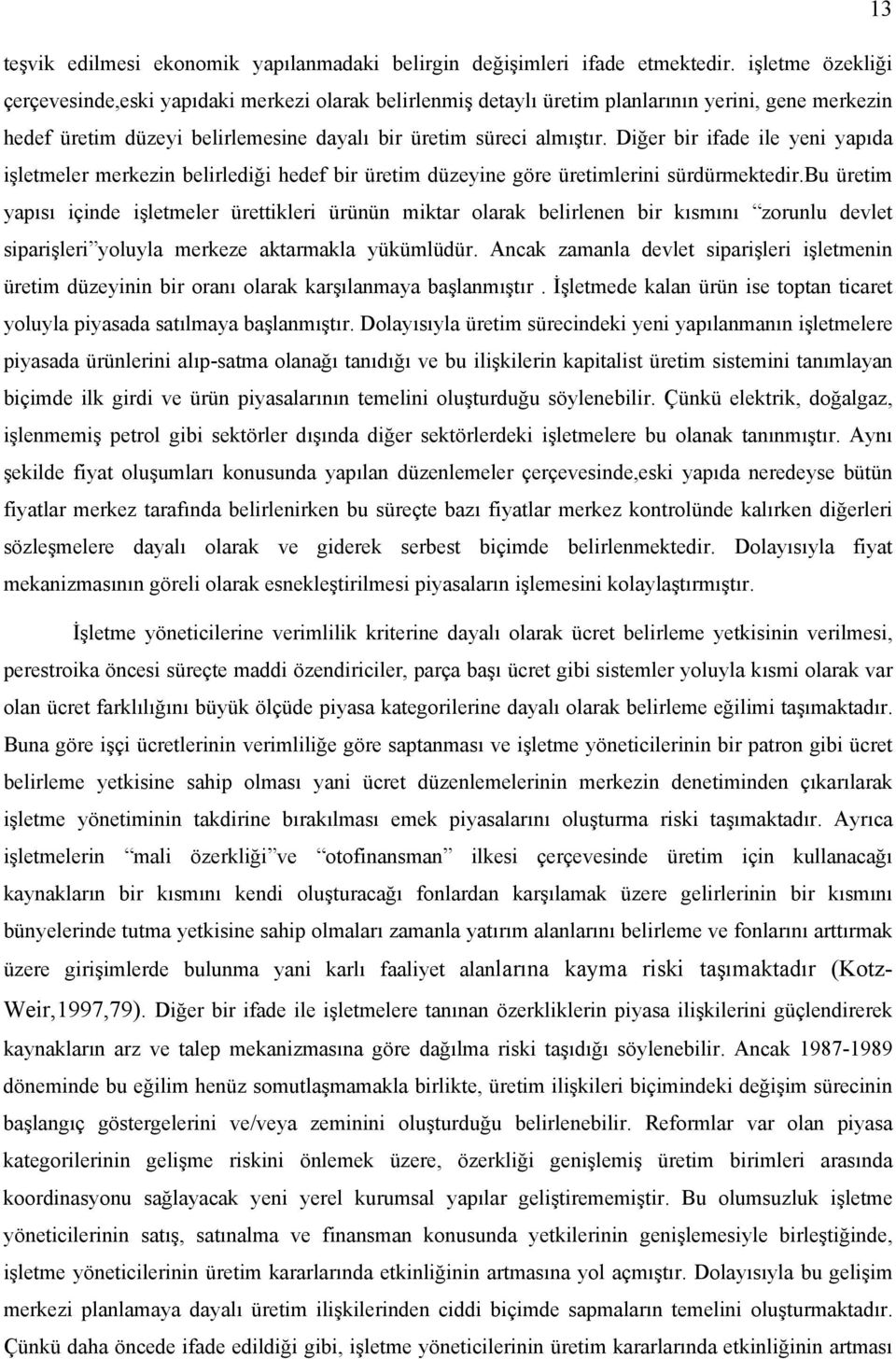 Diğer bir ifade ile yeni yapıda işletmeler merkezin belirlediği hedef bir üretim düzeyine göre üretimlerini sürdürmektedir.