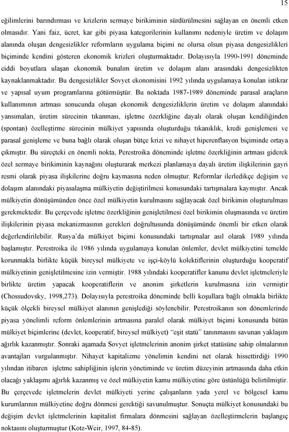 kendini gösteren ekonomik krizleri oluşturmaktadır. Dolayısıyla 1990-1991 döneminde ciddi boyutlara ulaşan ekonomik bunalım üretim ve dolaşım alanı arasındaki dengesizlikten kaynaklanmaktadır.